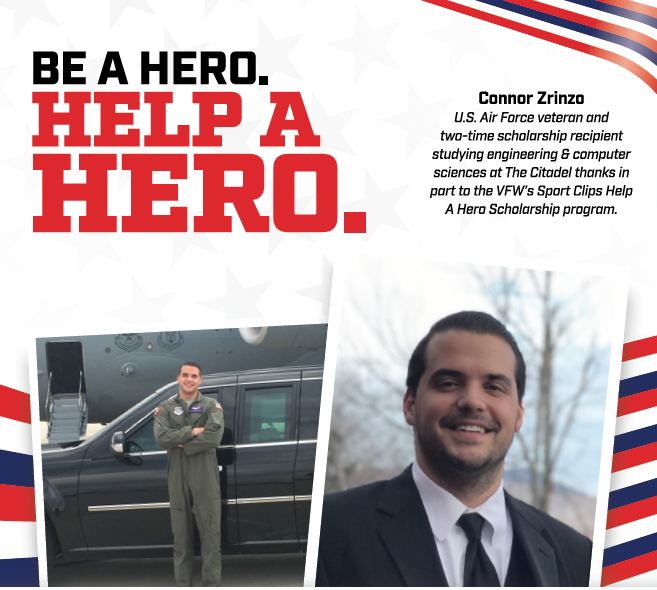 Be a Hero. Help a Hero. Connor Zrinzo - US Air Force Veteran and two time scholarship recipient studying engineering and computer sciences at the Citadel thanks in part to the VFWs Sport Clips Help a Hero Scholarship Program